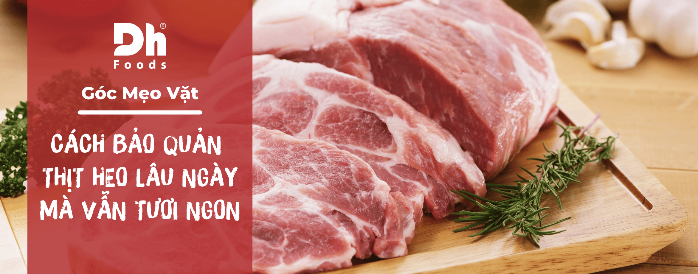 Tổng hợp cách bảo quản thịt heo được lâu ngày, đảm bảo độ tươi ngon như mới mua về