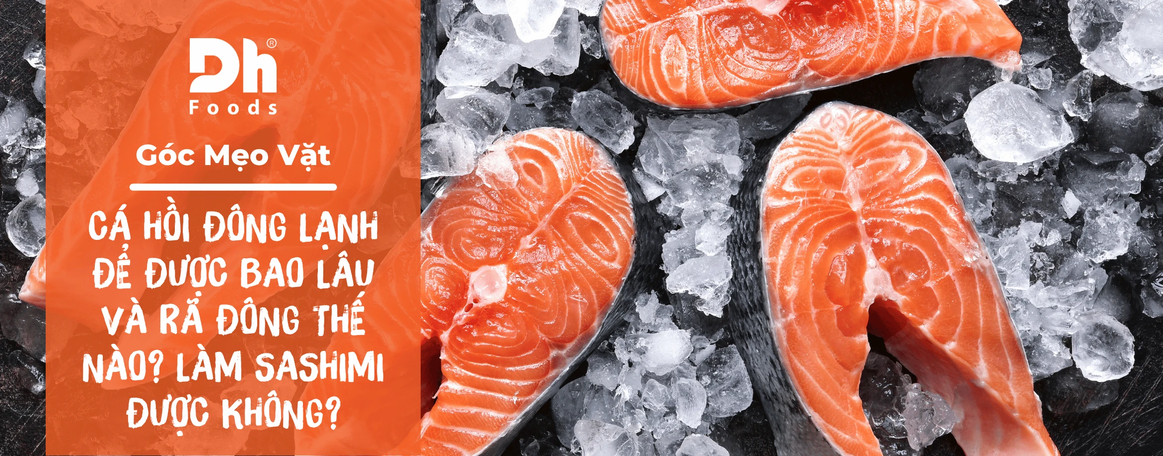 Cá hồi đông lạnh để được bao lâu và rã đông thế nào? Làm sashimi được không?